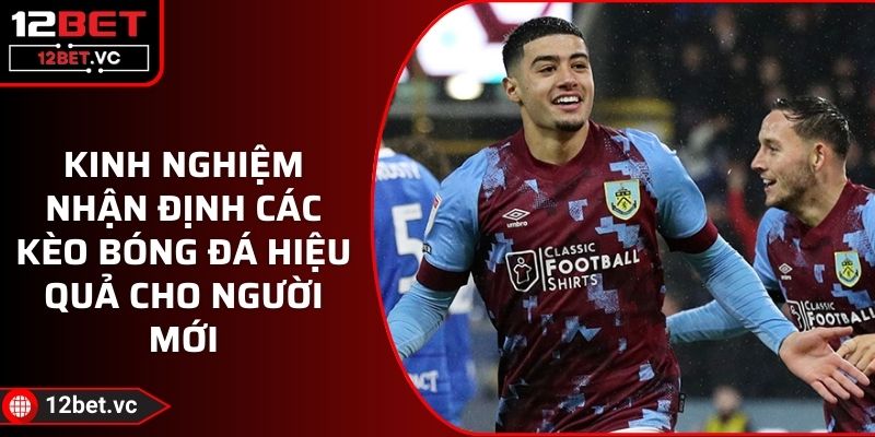 Kinh Nghiệm Nhận Định Các Kèo Bóng Đá Hiệu Quả Cho Người Mới